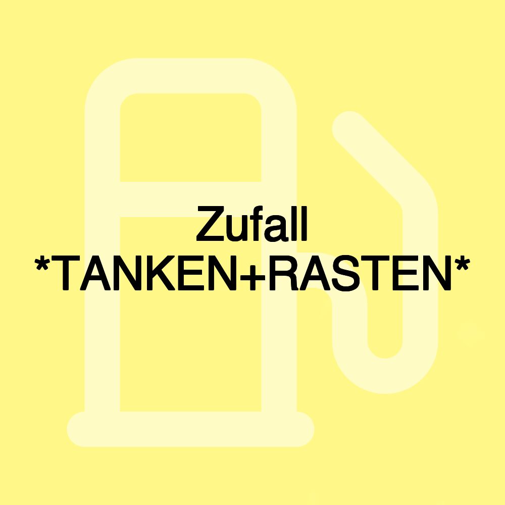 Zufall *TANKEN+RASTEN*