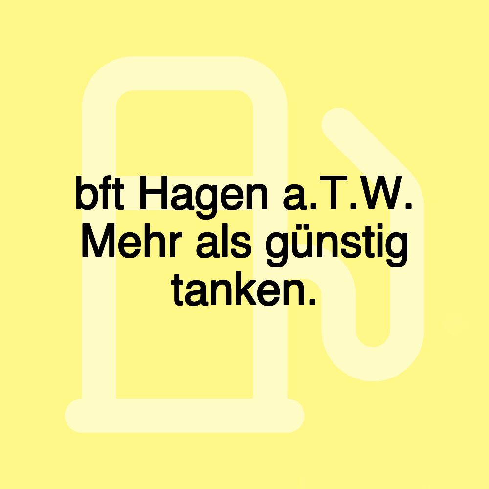 bft Hagen a.T.W. Mehr als günstig tanken.