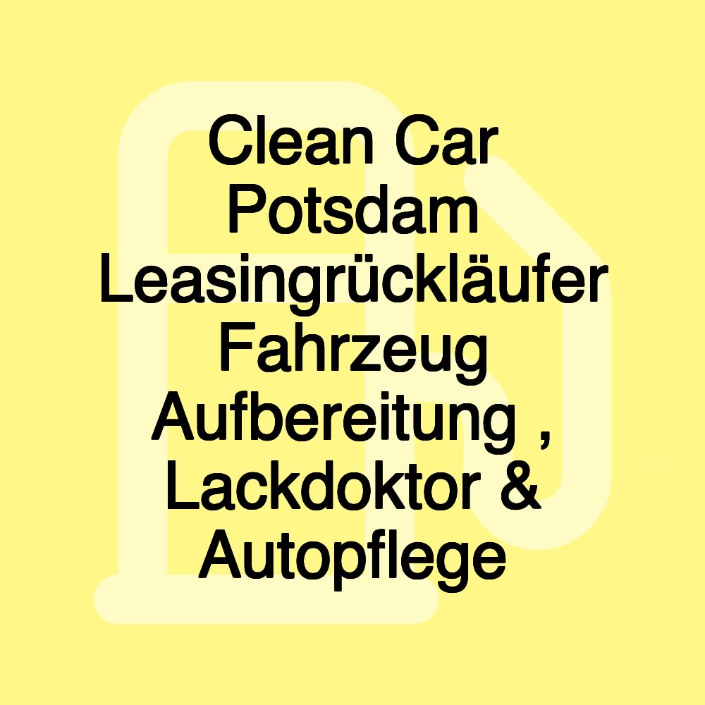 Clean Car Potsdam Leasingrückläufer Fahrzeug Aufbereitung , Lackdoktor & Autopflege