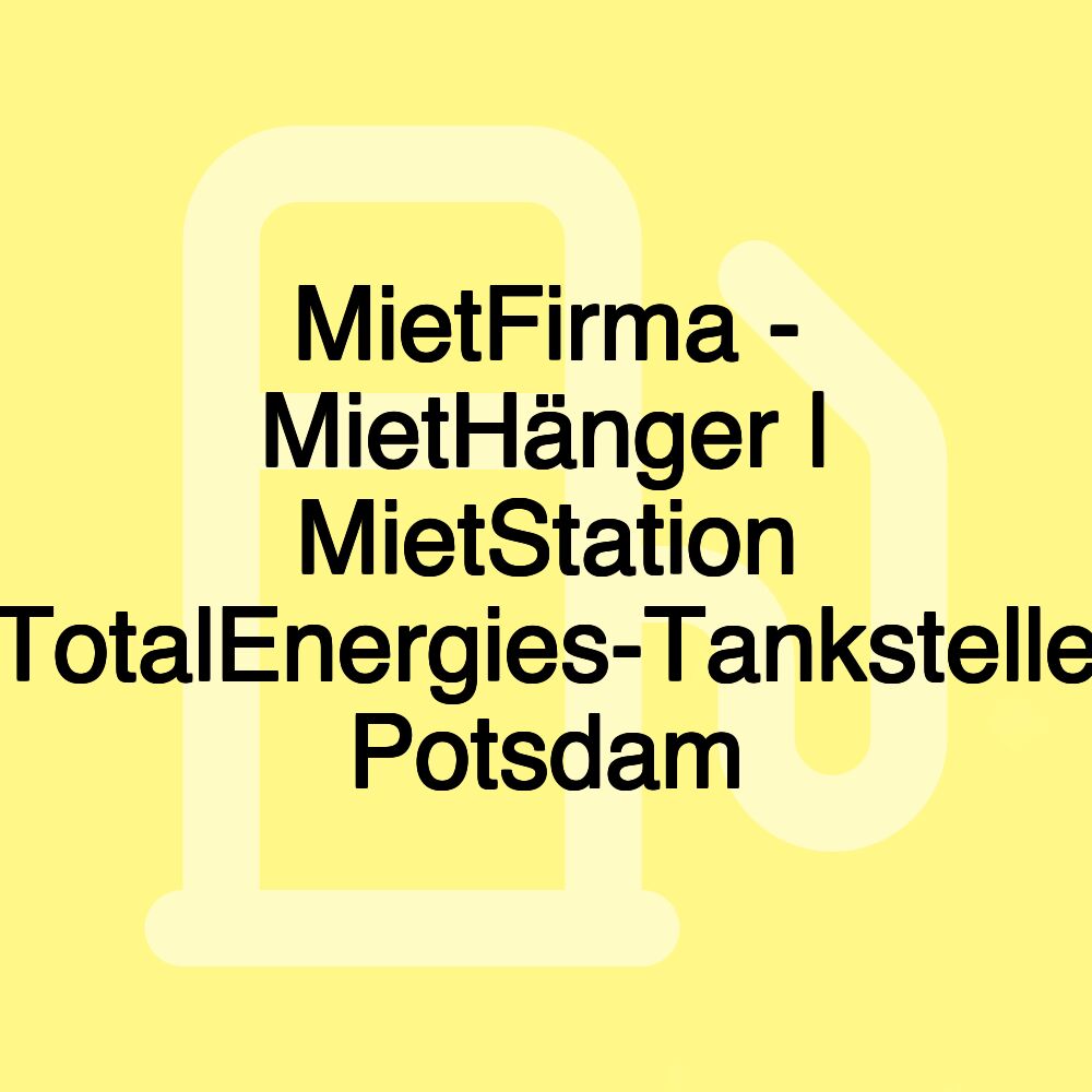 MietFirma - MietHänger | MietStation TotalEnergies-Tankstelle Potsdam