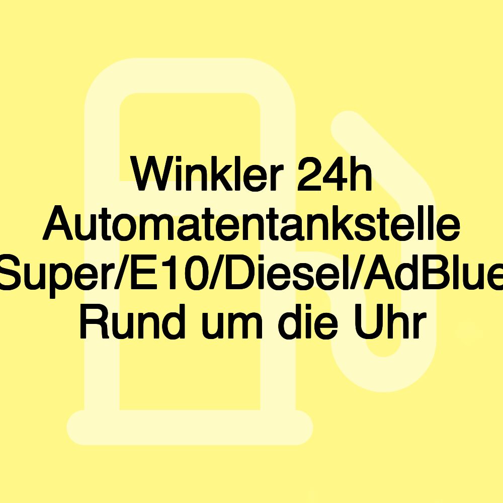 Winkler 24h Automatentankstelle Super/E10/Diesel/AdBlue Rund um die Uhr