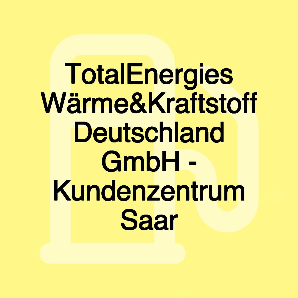 TotalEnergies Wärme&Kraftstoff Deutschland GmbH - Kundenzentrum Saar