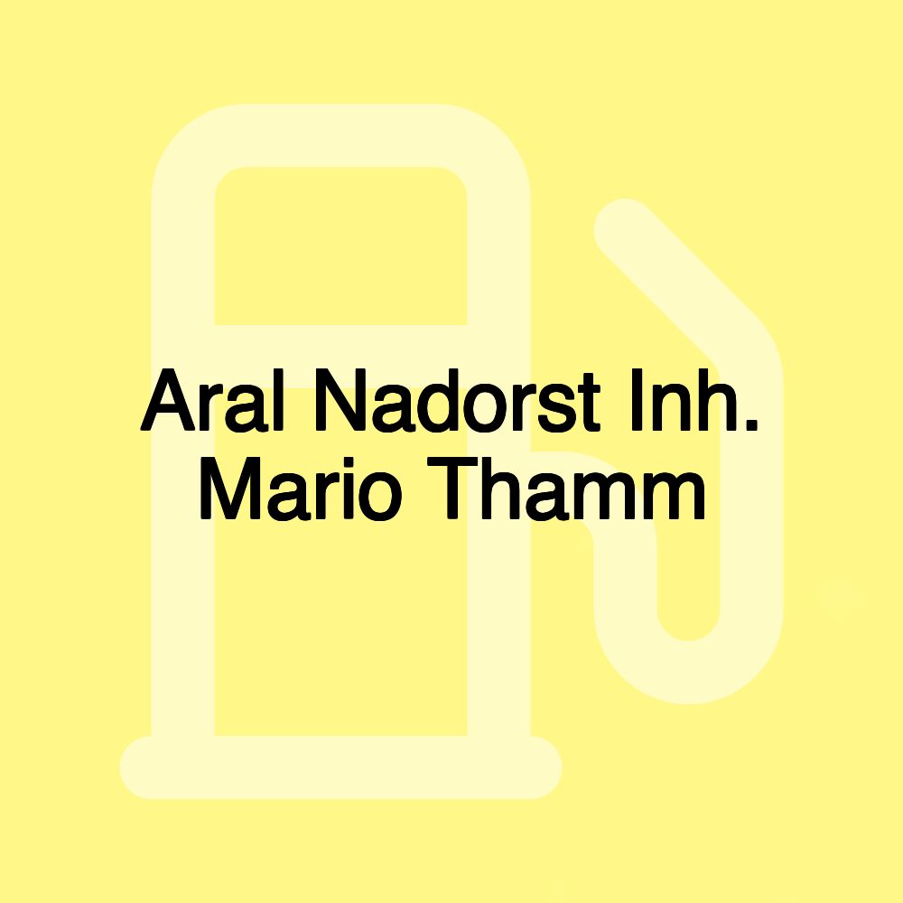 Aral Nadorst Inh. Mario Thamm