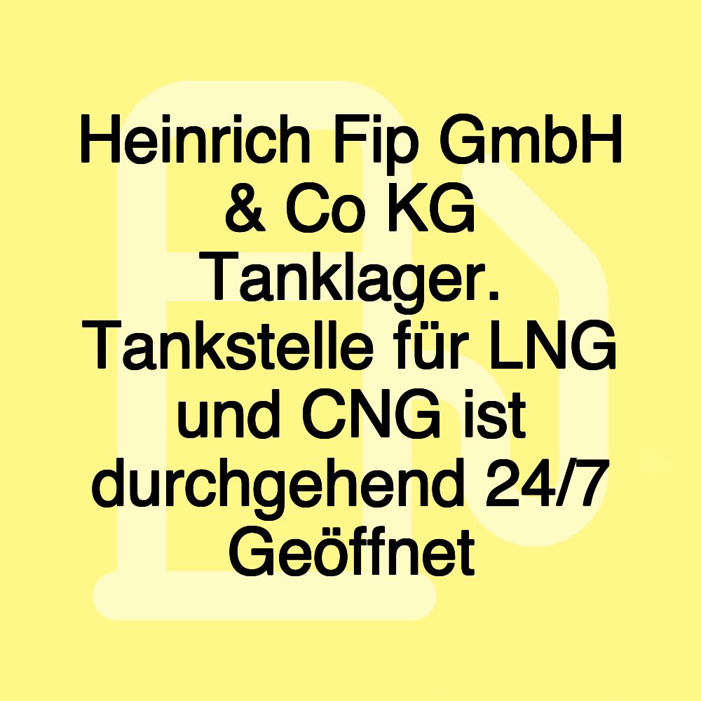 Heinrich Fip GmbH & Co KG Tanklager. Tankstelle für LNG und CNG ist durchgehend 24/7 Geöffnet