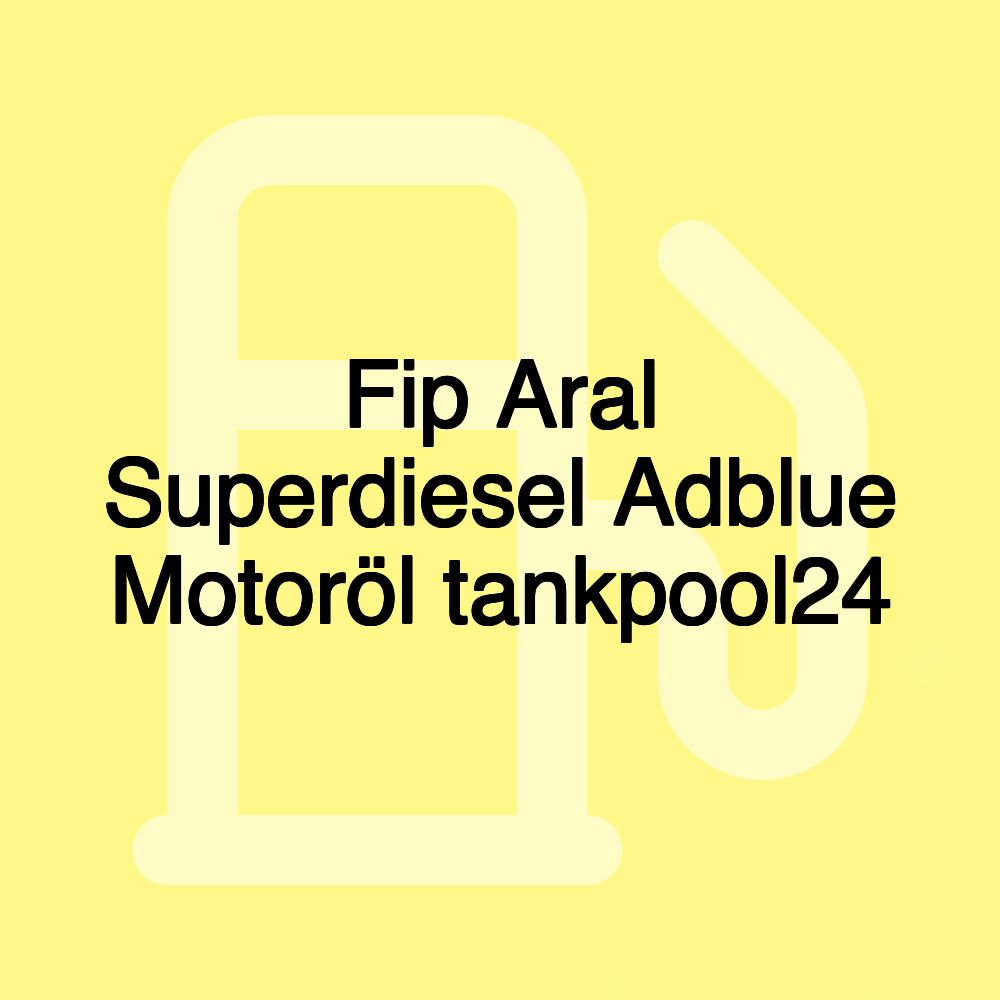 Fip Aral Superdiesel Adblue Motoröl tankpool24