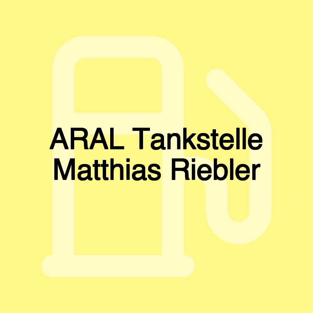 ARAL Tankstelle Matthias Riebler