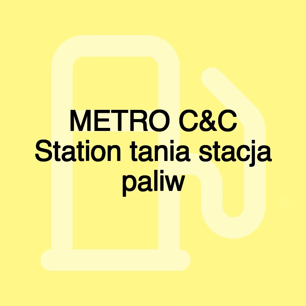 METRO C&C Station tania stacja paliw