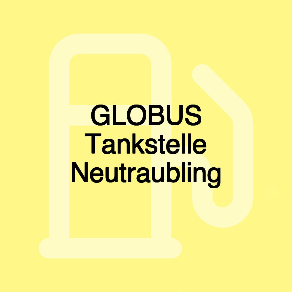 GLOBUS Tankstelle Neutraubling