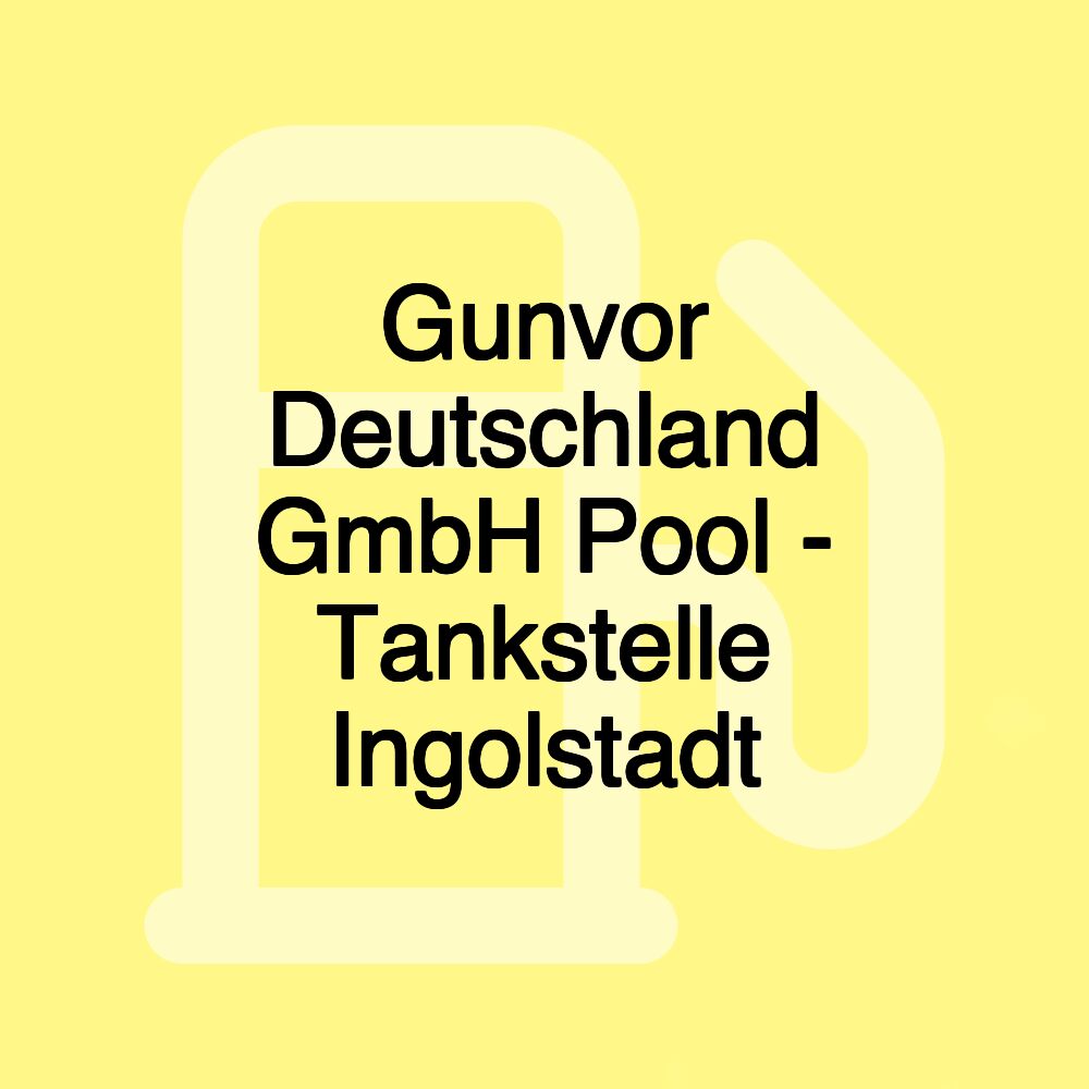 Gunvor Deutschland GmbH Pool - Tankstelle Ingolstadt