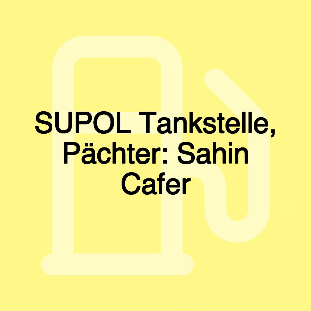 SUPOL Tankstelle, Pächter: Sahin Cafer