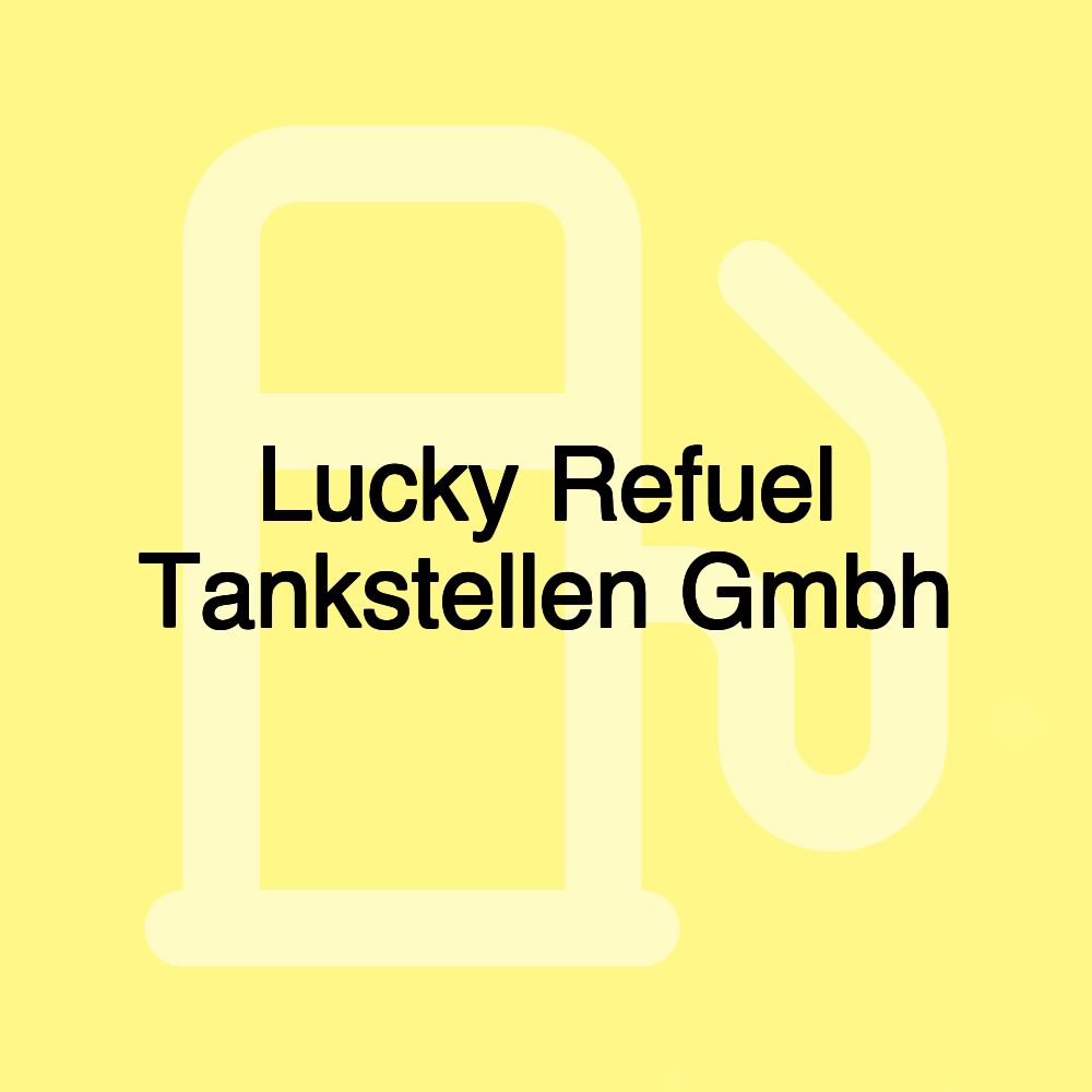 Lucky Refuel Tankstellen Gmbh