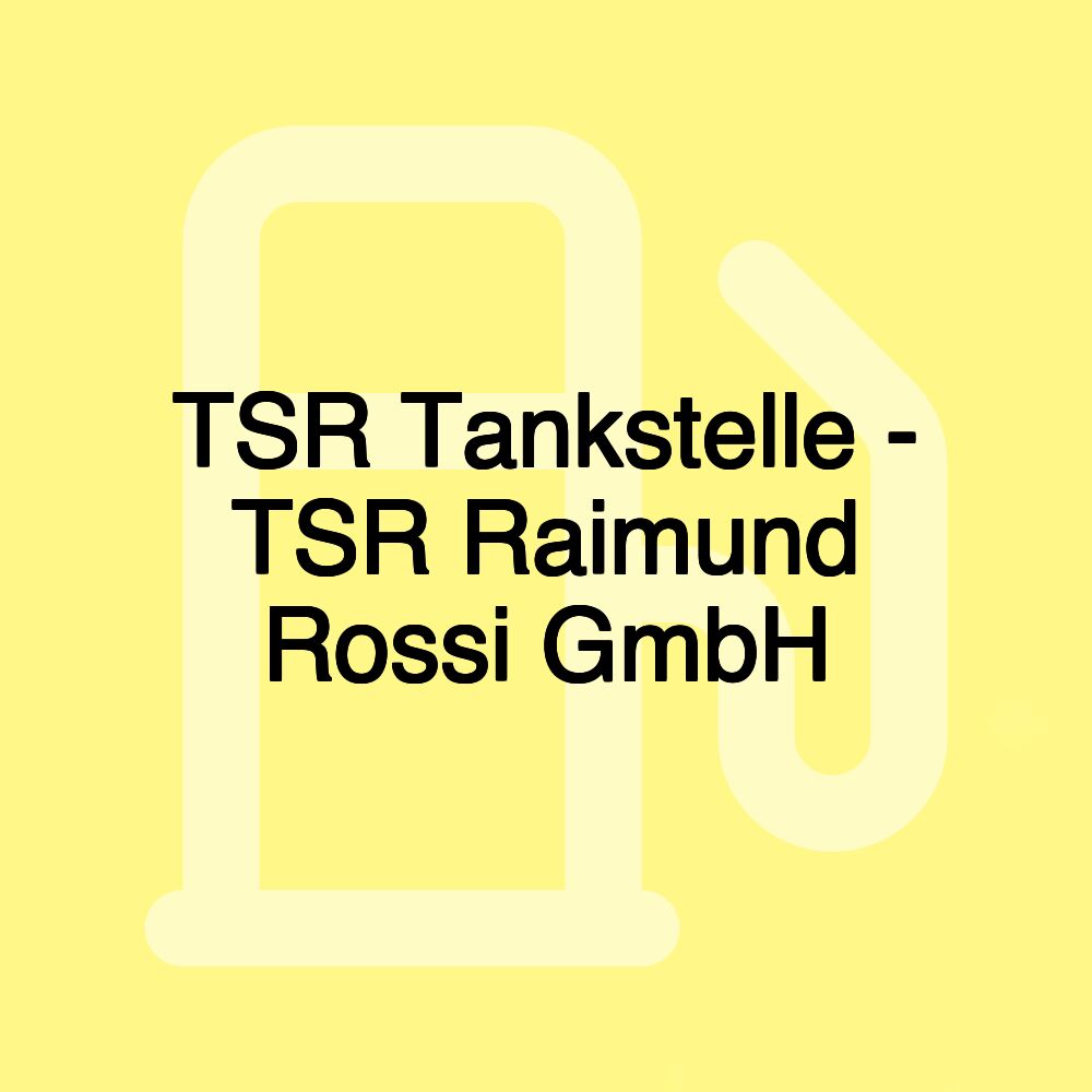 TSR Tankstelle - TSR Raimund Rossi GmbH