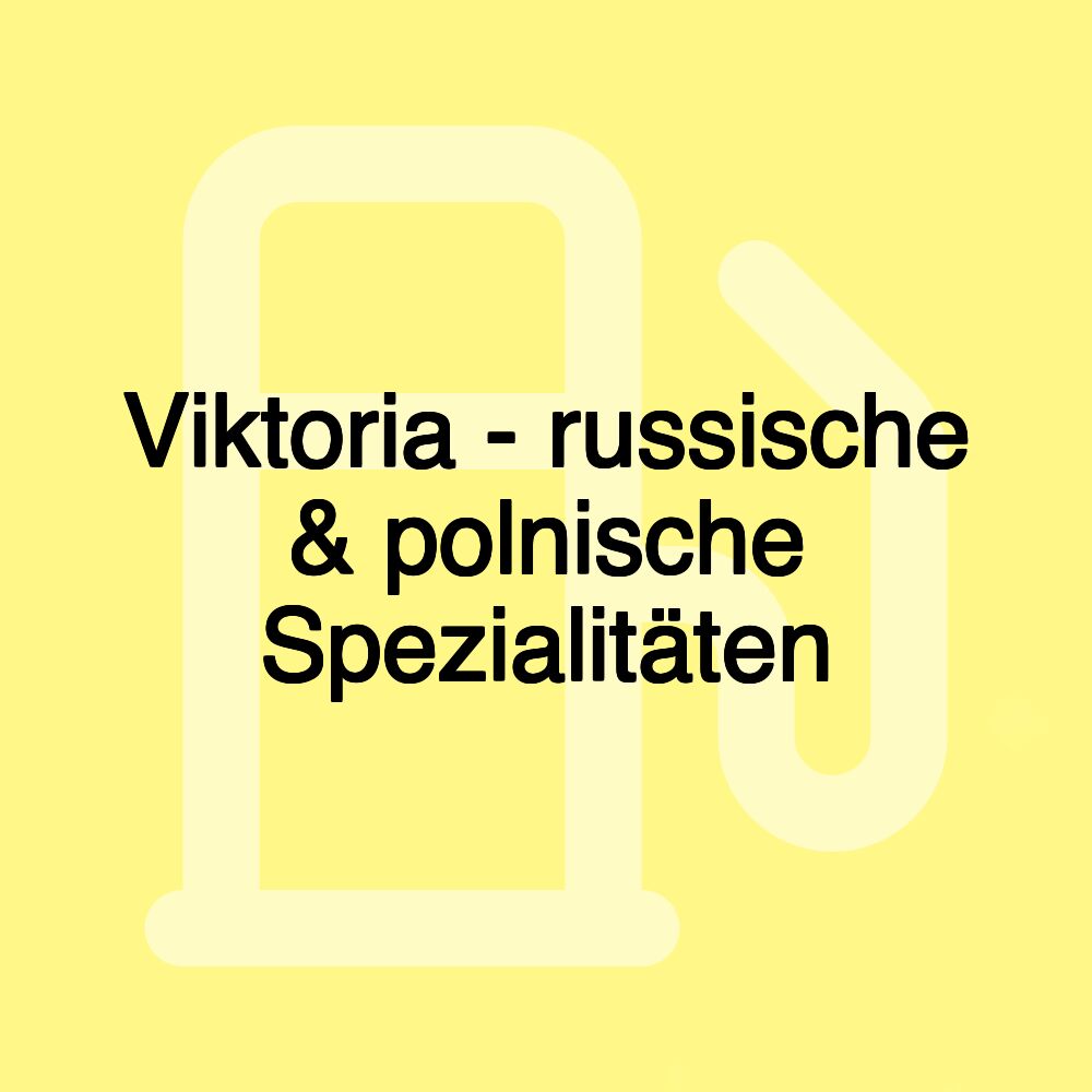 Viktoria - russische & polnische Spezialitäten