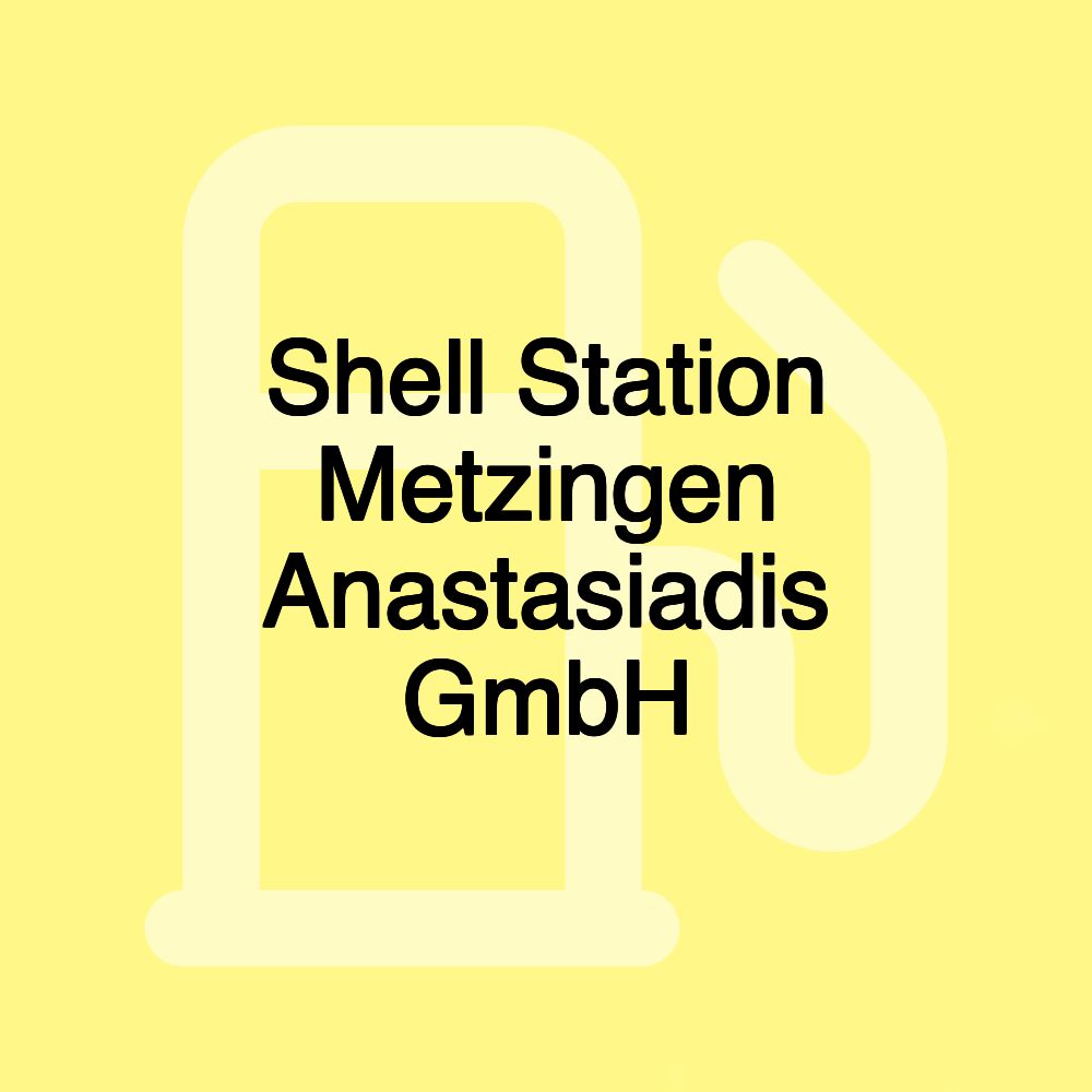 Shell Station Metzingen Anastasiadis GmbH