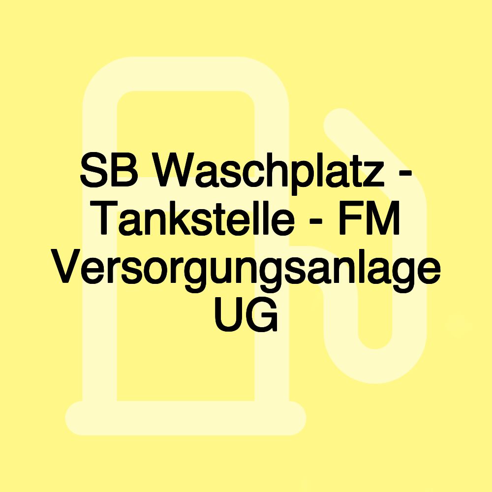 SB Waschplatz - Tankstelle - FM Versorgungsanlage UG