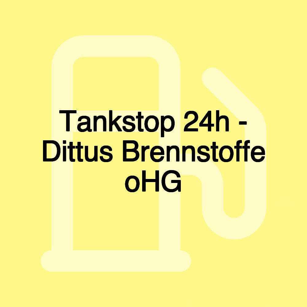 Tankstop 24h - Dittus Brennstoffe oHG