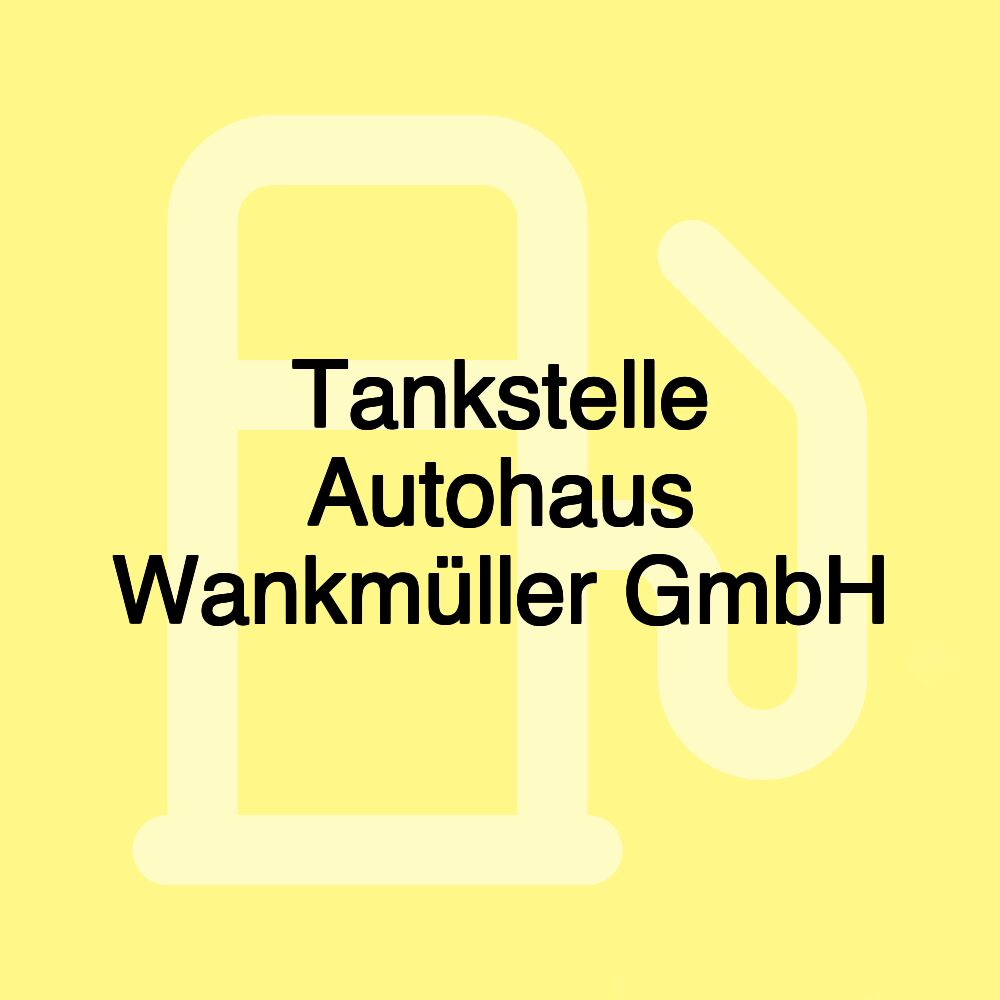 Tankstelle Autohaus Wankmüller GmbH