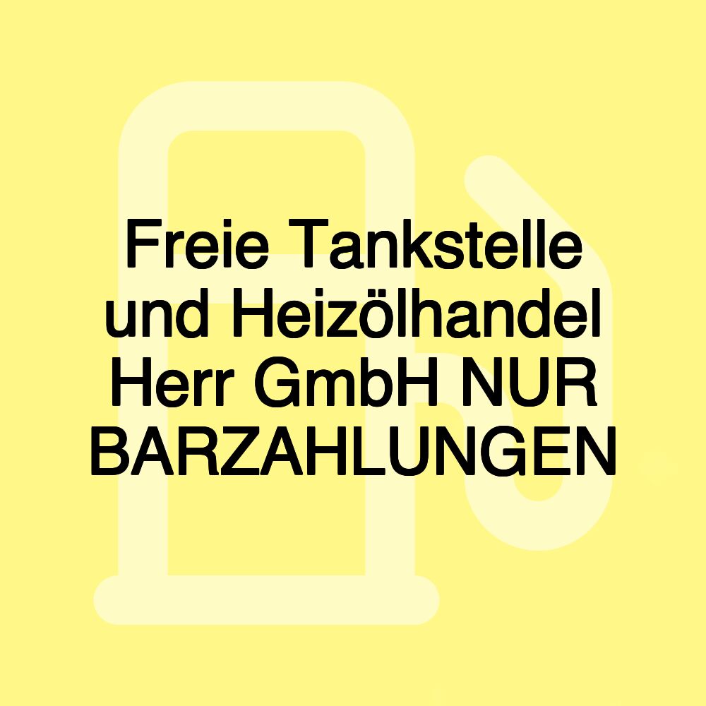 Freie Tankstelle und Heizölhandel Herr GmbH NUR BARZAHLUNGEN