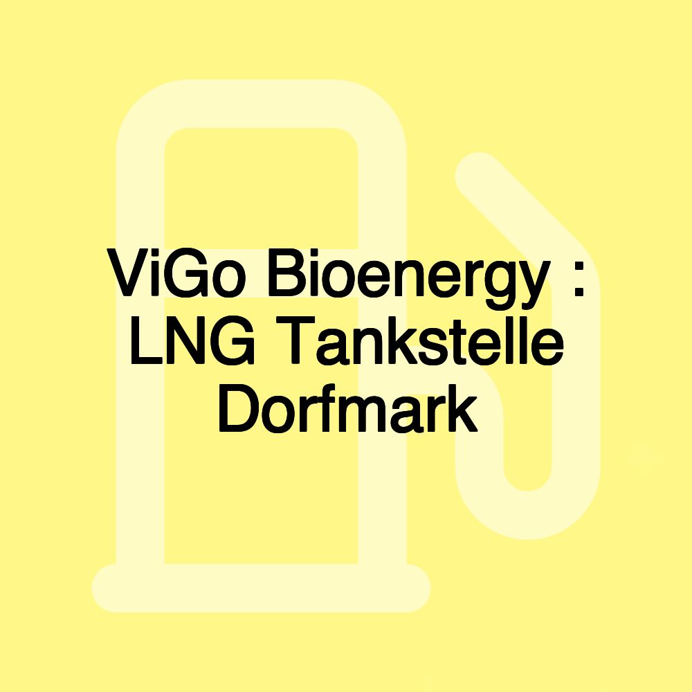 ViGo Bioenergy : LNG Tankstelle Dorfmark