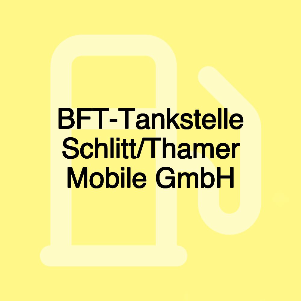 BFT-Tankstelle Schlitt/Thamer Mobile GmbH