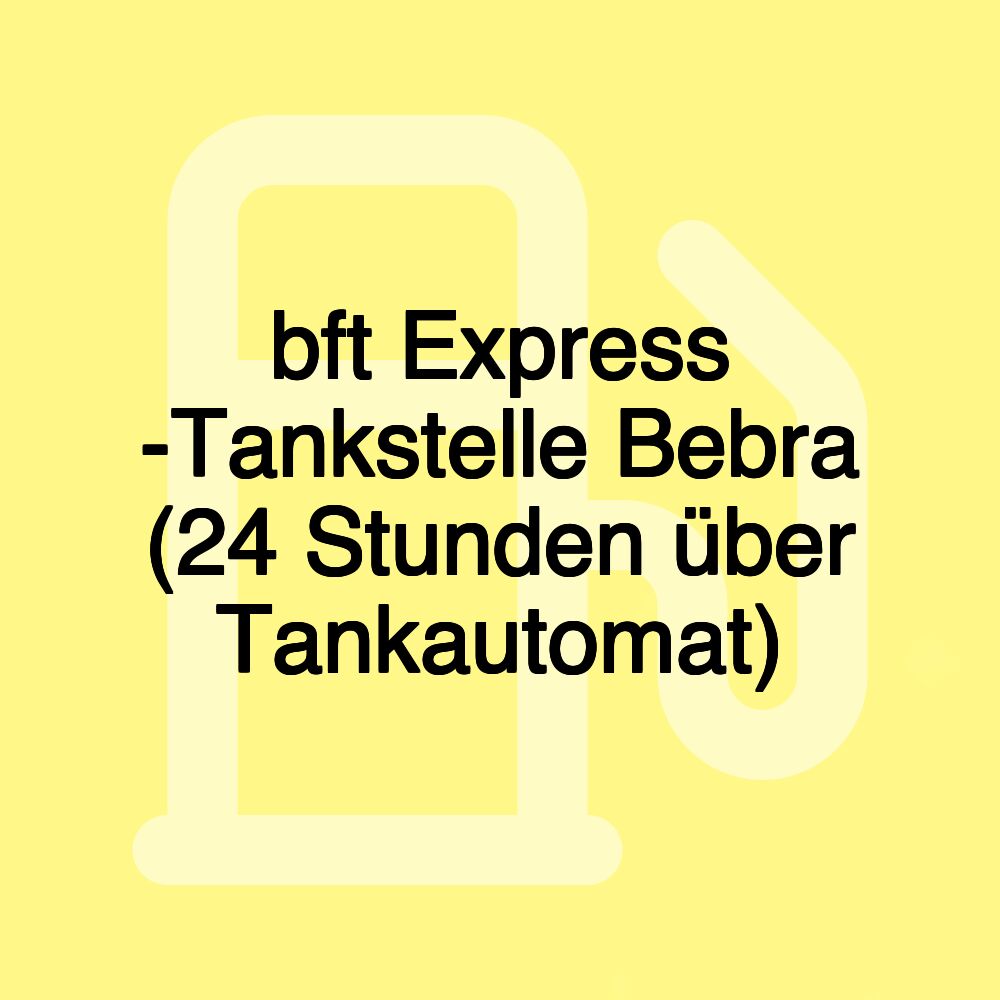 bft Express -Tankstelle Bebra (24 Stunden über Tankautomat)