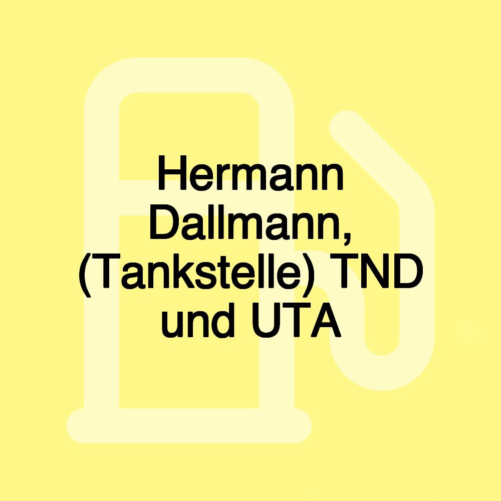 Hermann Dallmann, (Tankstelle) TND und UTA