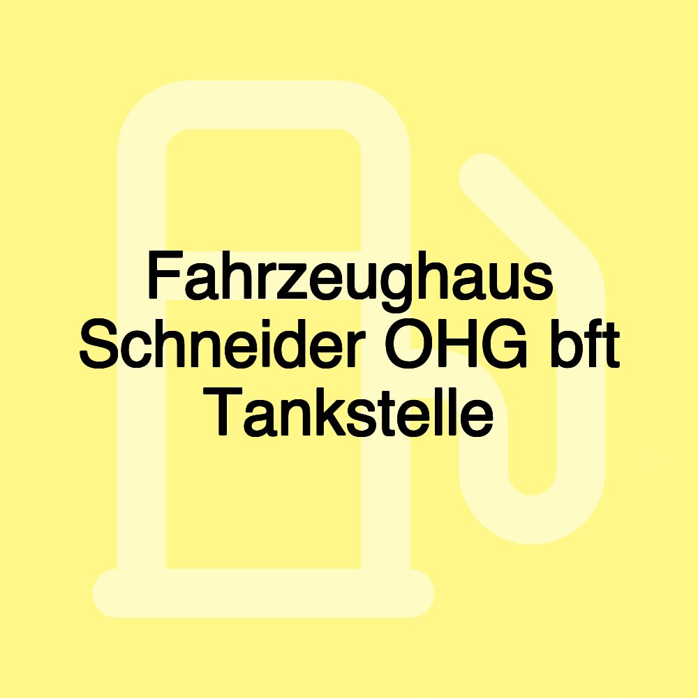 Fahrzeughaus Schneider OHG bft Tankstelle