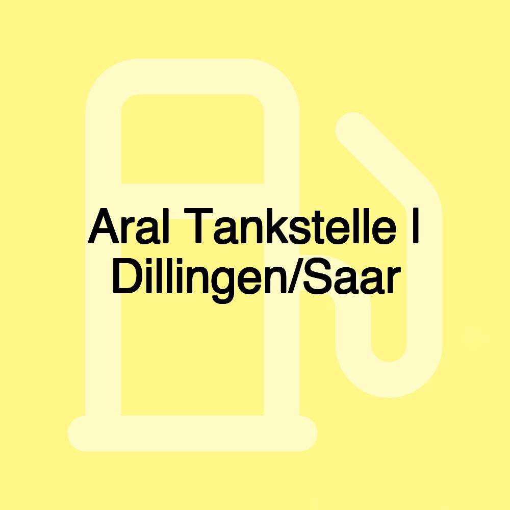 Aral Tankstelle | Dillingen/Saar