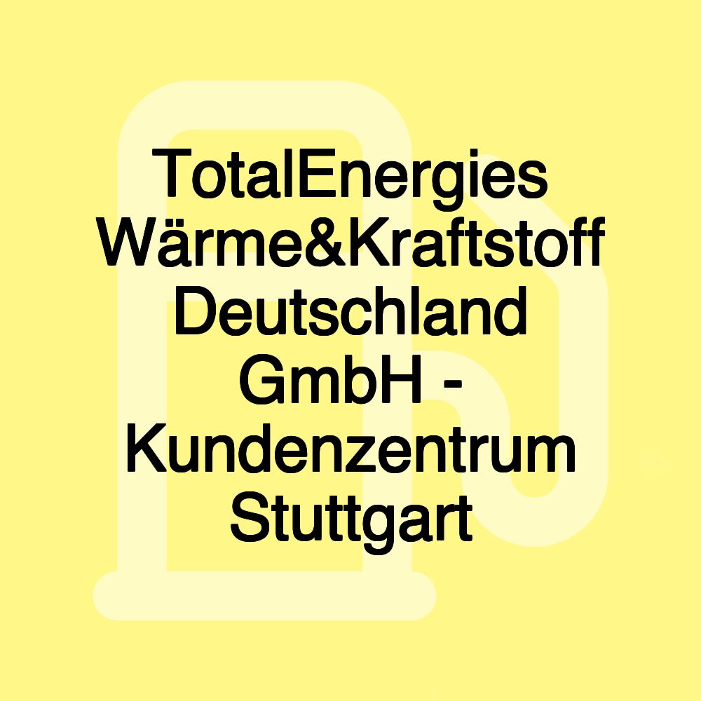 TotalEnergies Wärme&Kraftstoff Deutschland GmbH - Kundenzentrum Stuttgart