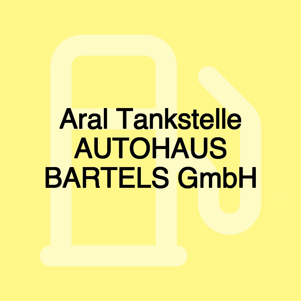 Aral Tankstelle AUTOHAUS BARTELS GmbH