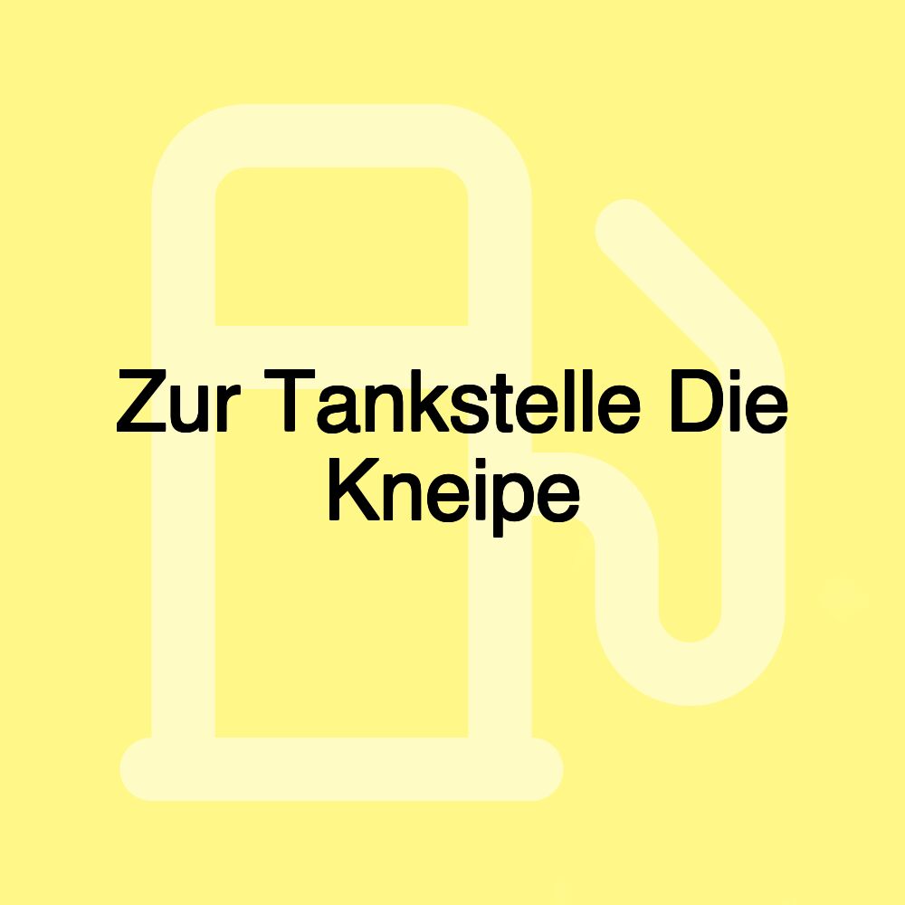 Zur Tankstelle Die Kneipe