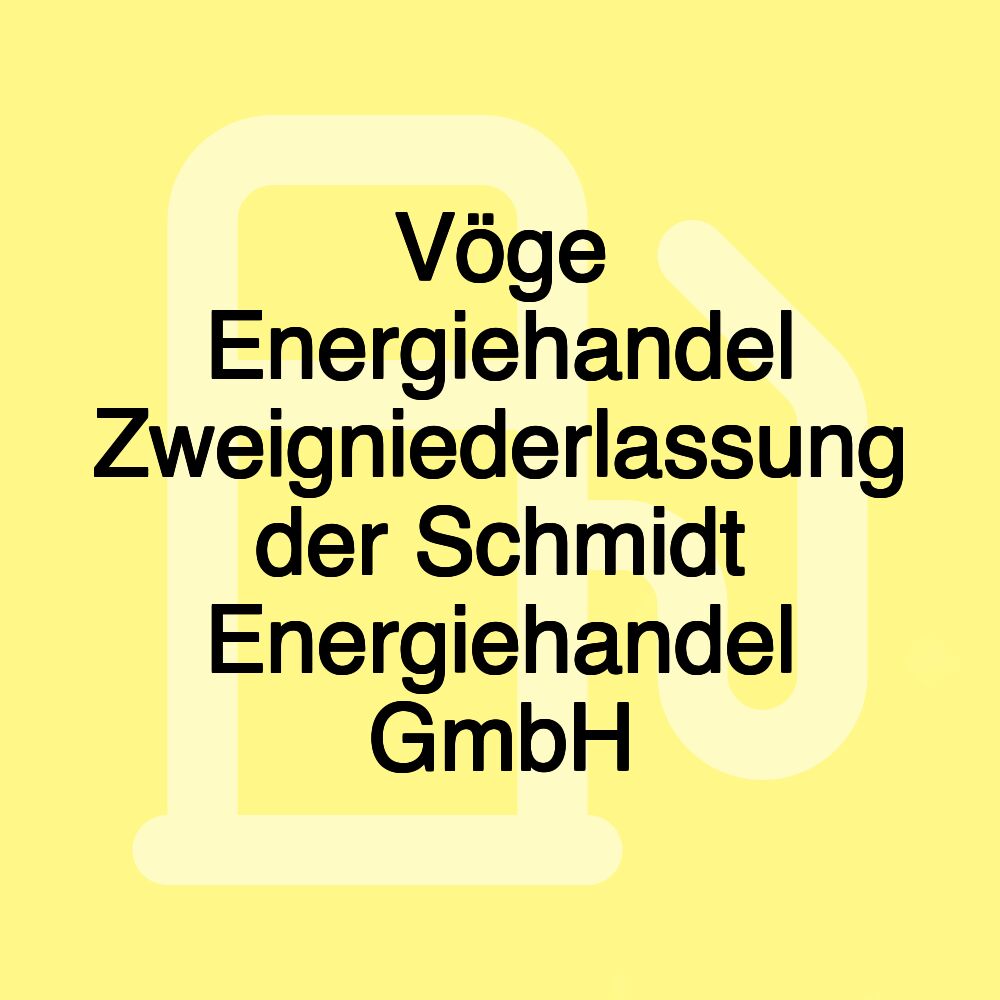 Vöge Energiehandel Zweigniederlassung der Schmidt Energiehandel GmbH