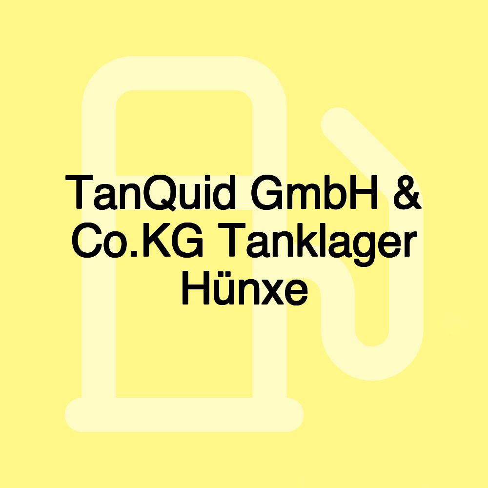 TanQuid GmbH & Co.KG Tanklager Hünxe