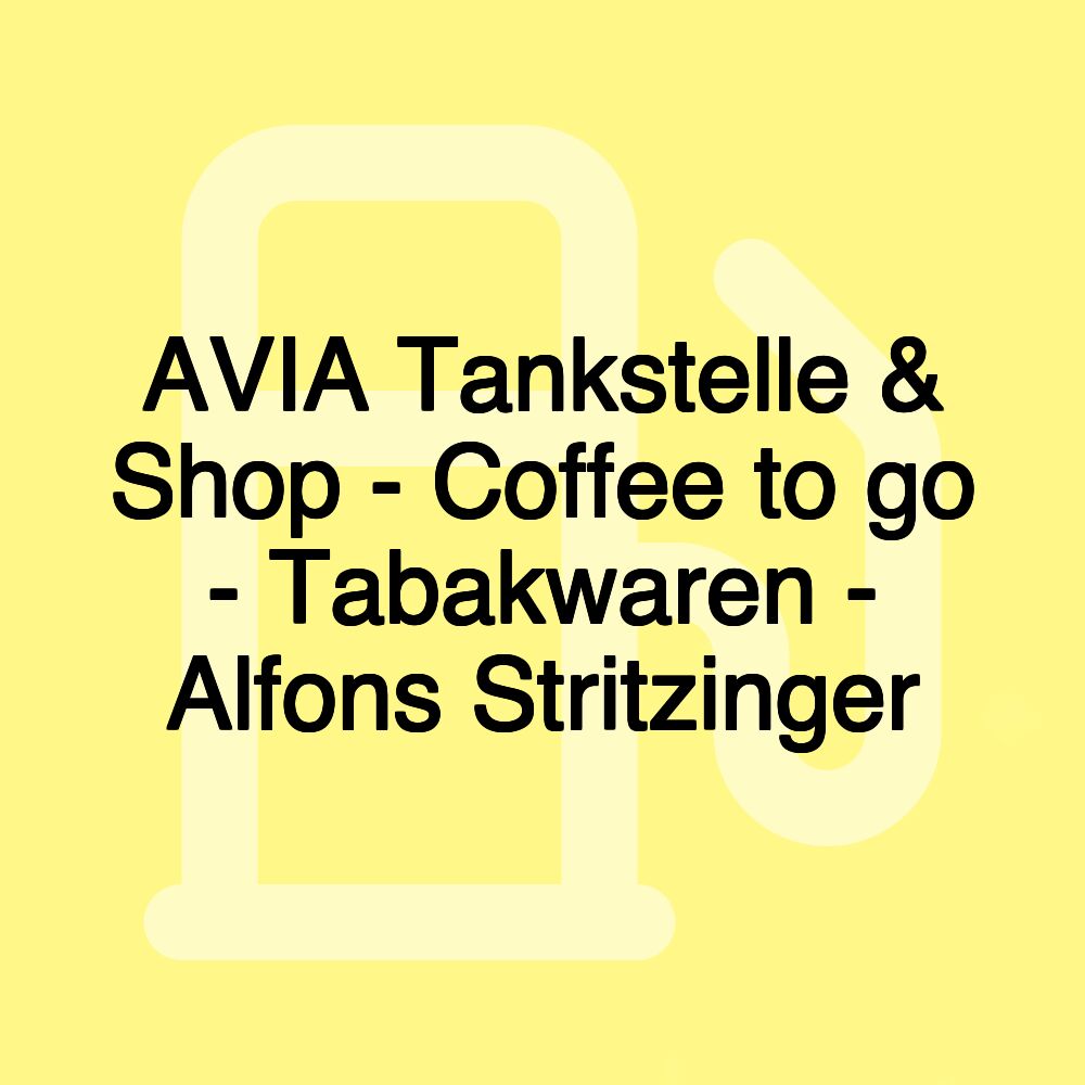 AVIA Tankstelle & Shop - Coffee to go - Tabakwaren - Alfons Stritzinger