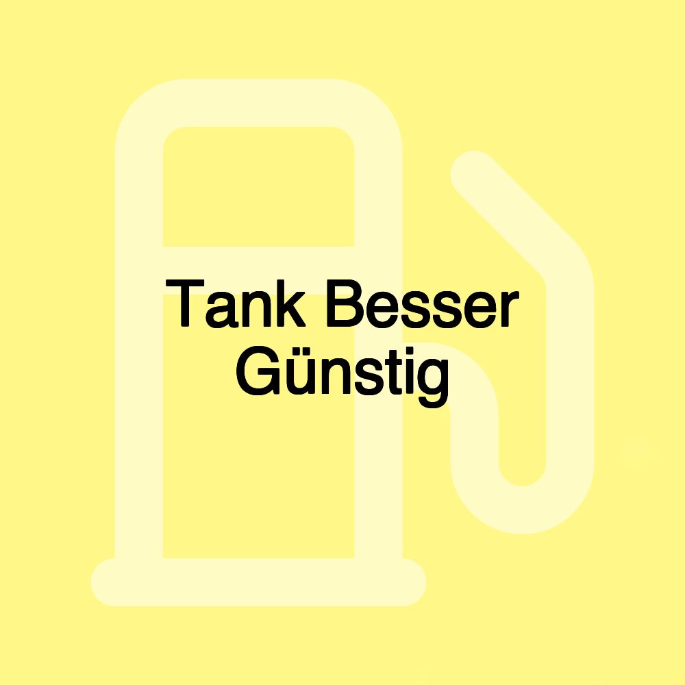 Tank Besser Günstig