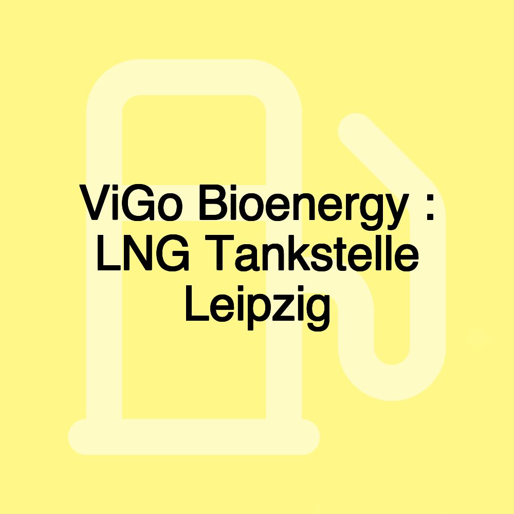 ViGo Bioenergy : LNG Tankstelle Leipzig