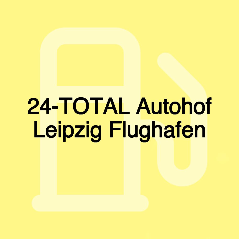 24-TOTAL Autohof Leipzig Flughafen