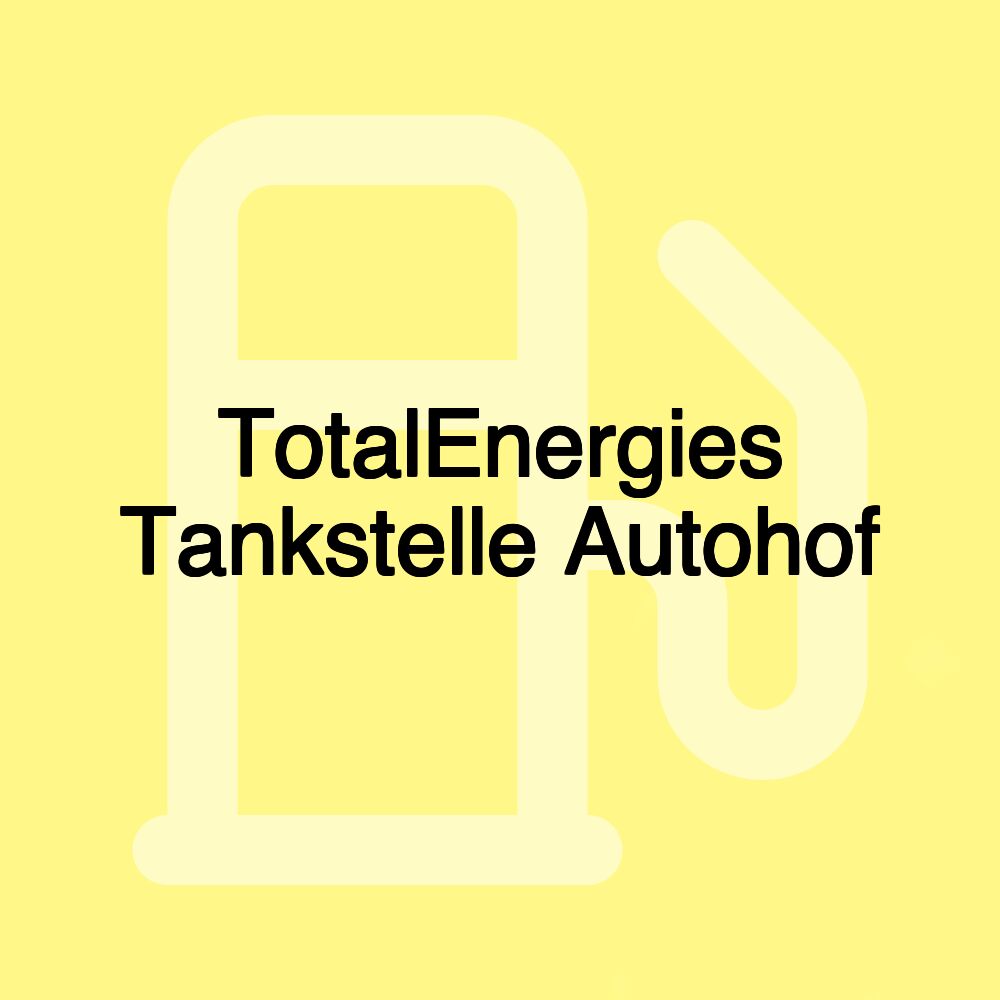 TotalEnergies Tankstelle Autohof