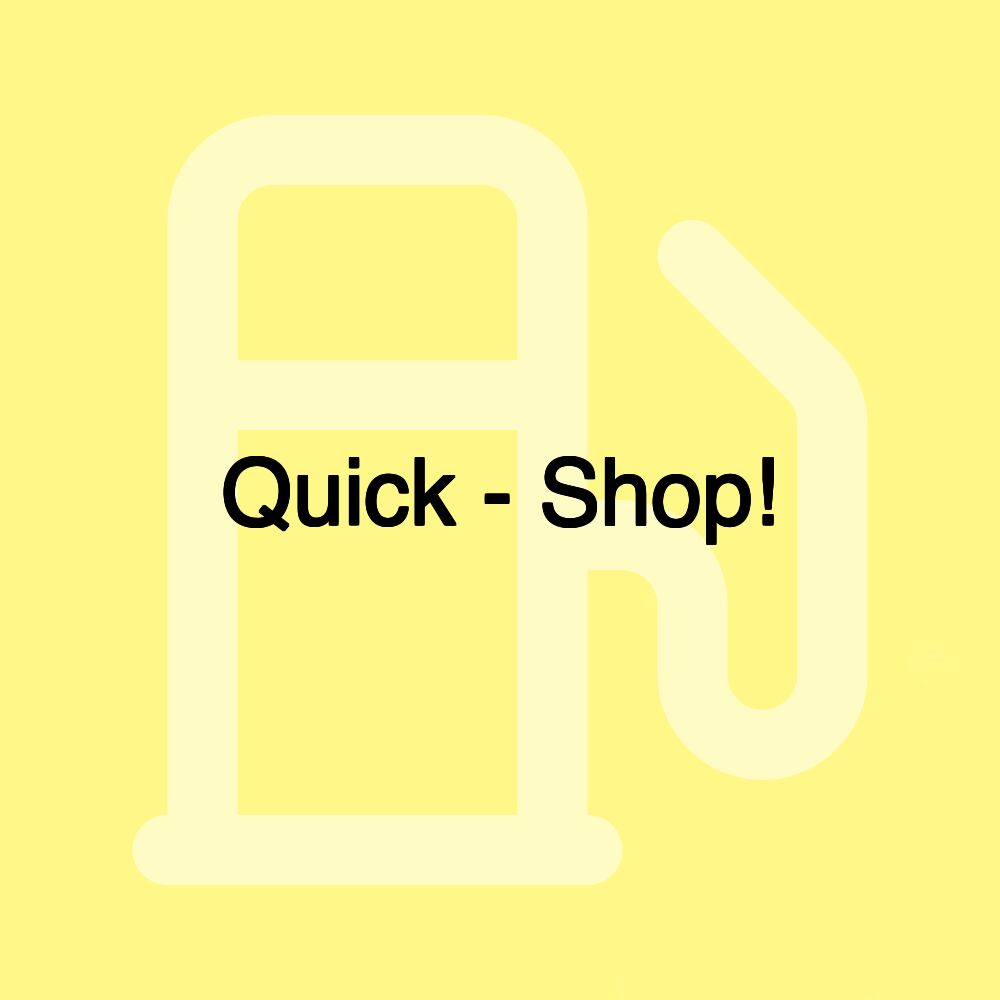 Quick - Shop!