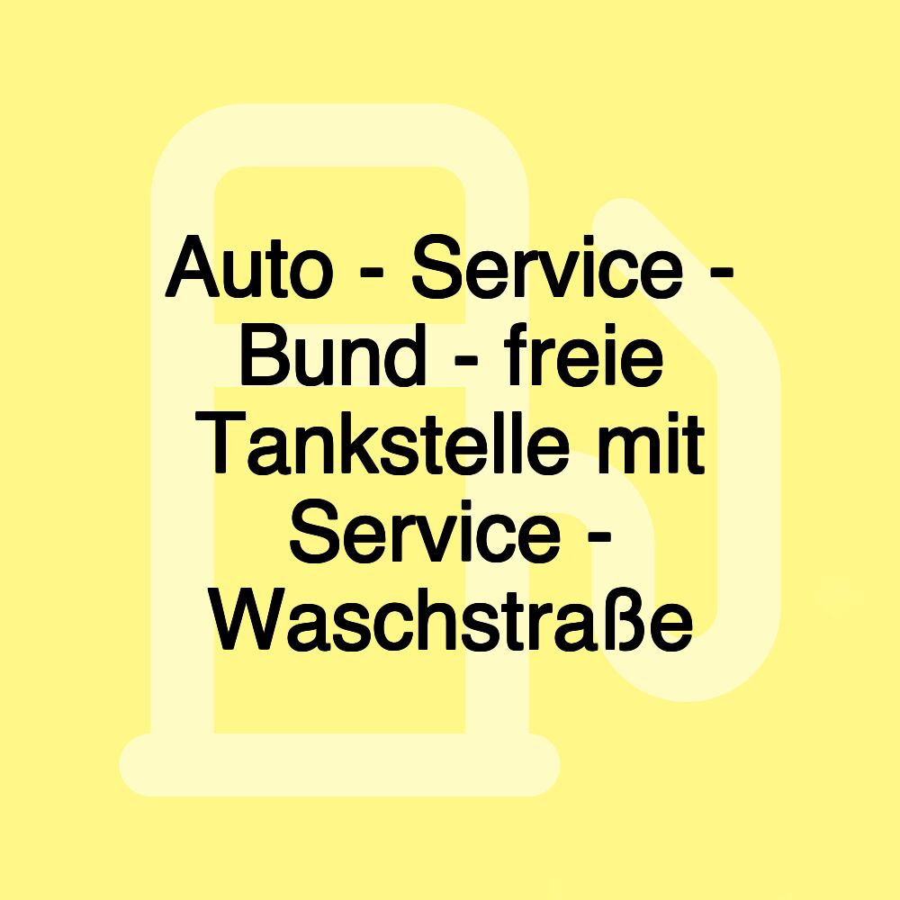 Auto - Service - Bund - freie Tankstelle mit Service - Waschstraße