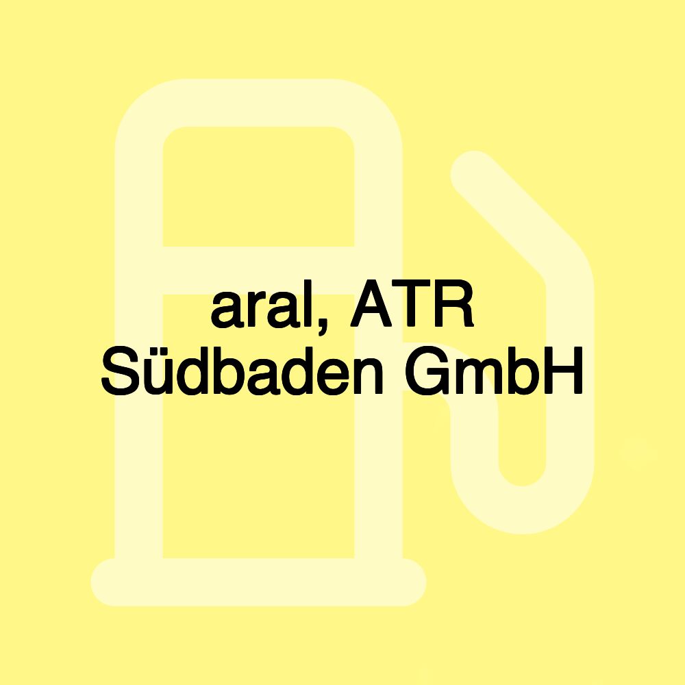 aral, ATR Südbaden GmbH