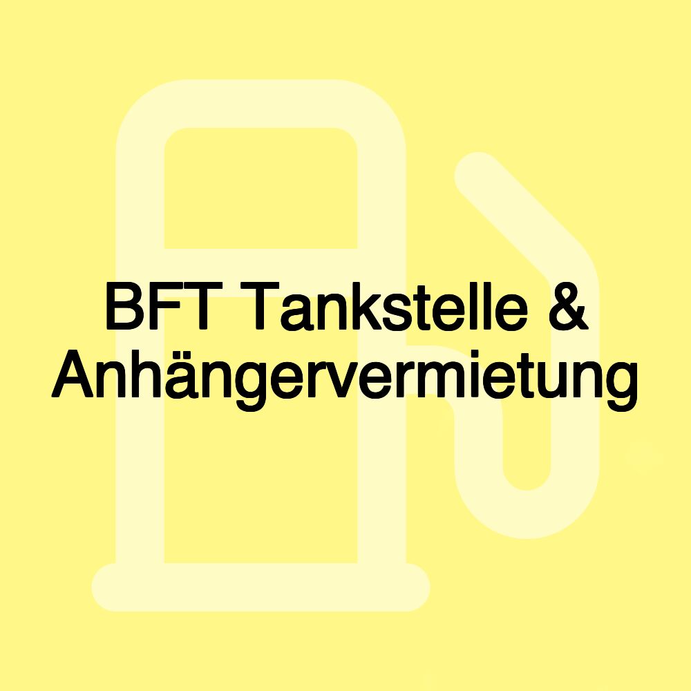 BFT Tankstelle & Anhängervermietung