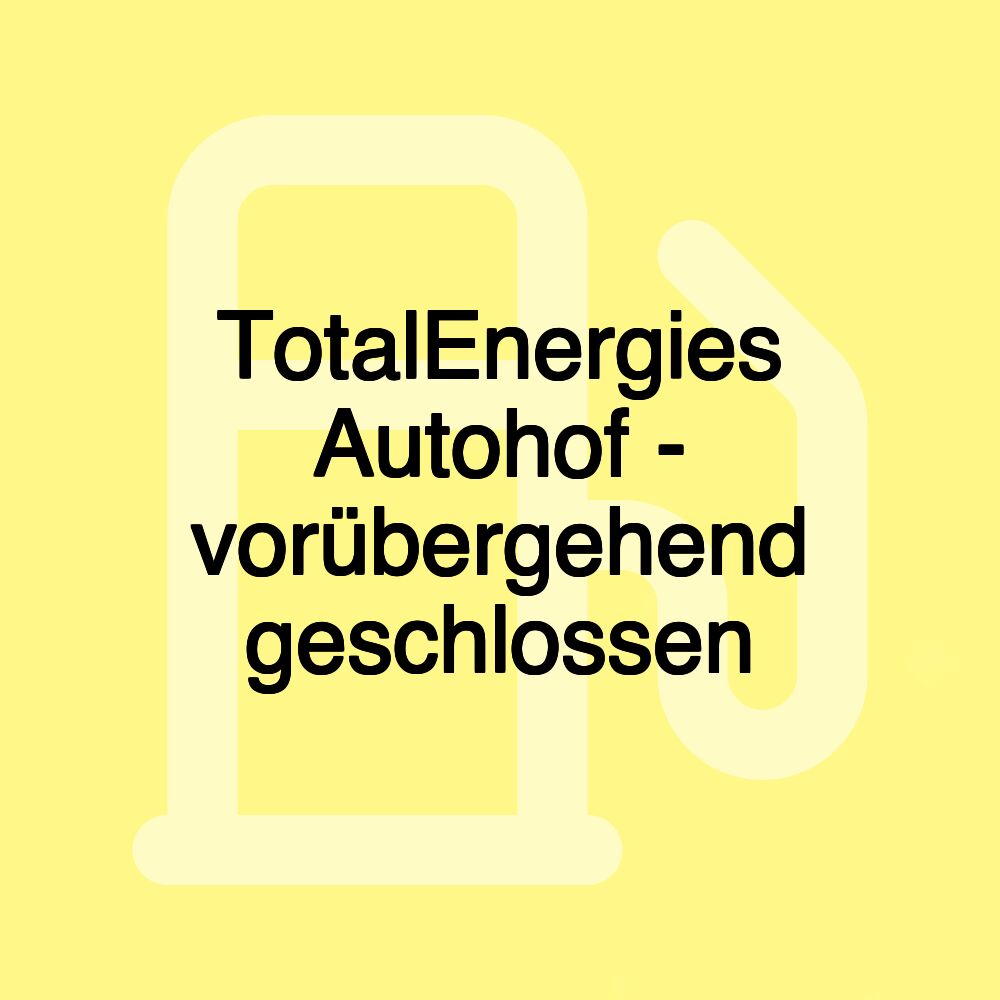 TotalEnergies Autohof - vorübergehend geschlossen