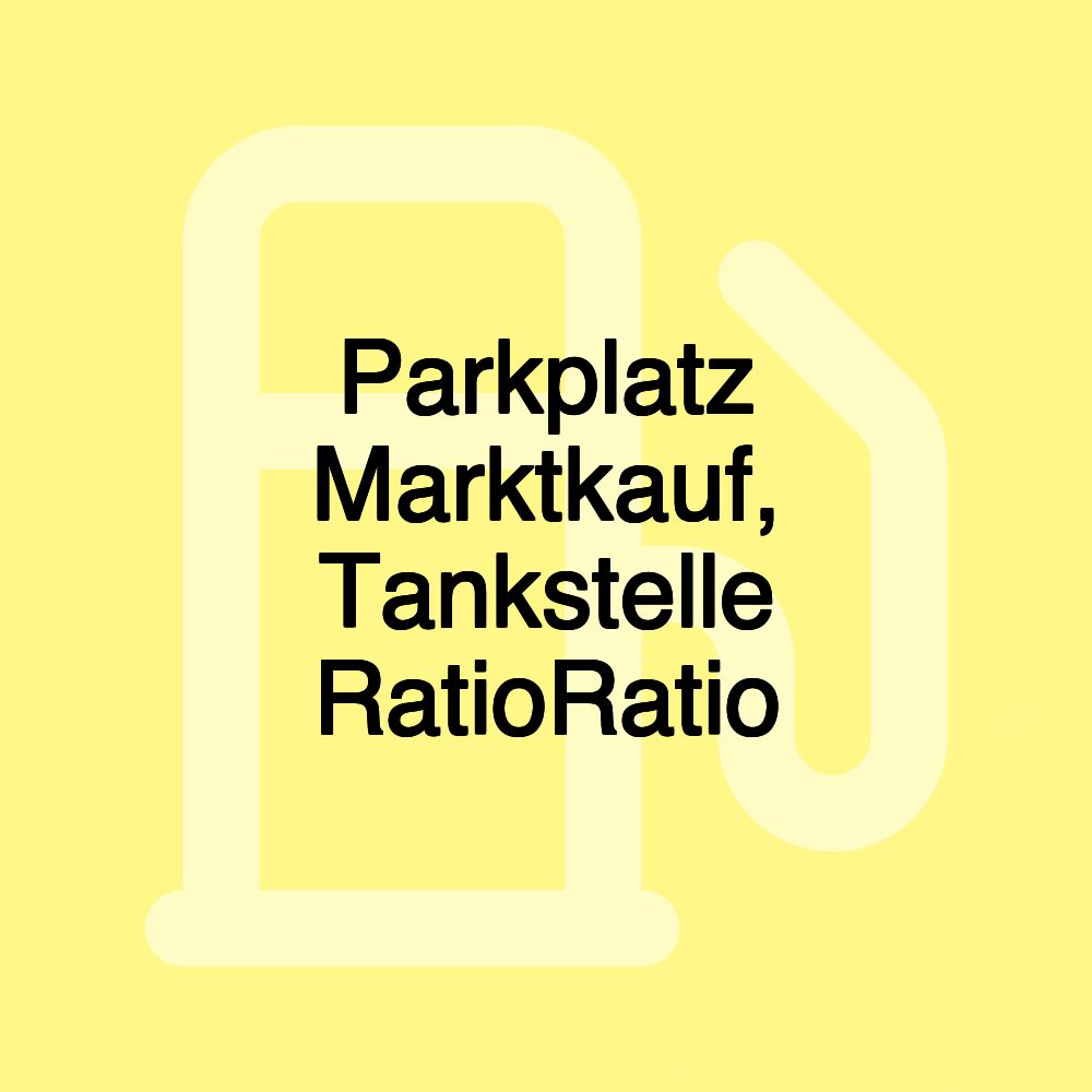 Parkplatz Marktkauf, Tankstelle RatioRatio