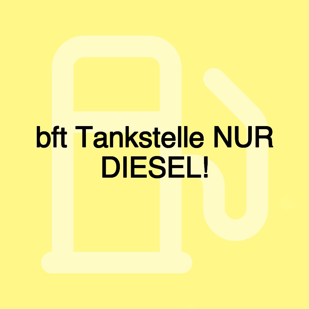 bft Tankstelle NUR DIESEL!