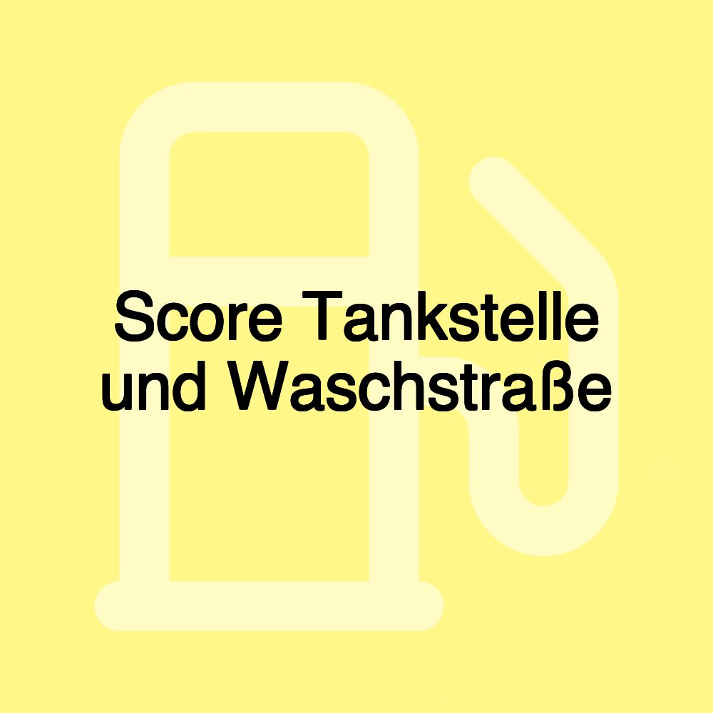 Score Tankstelle und Waschstraße