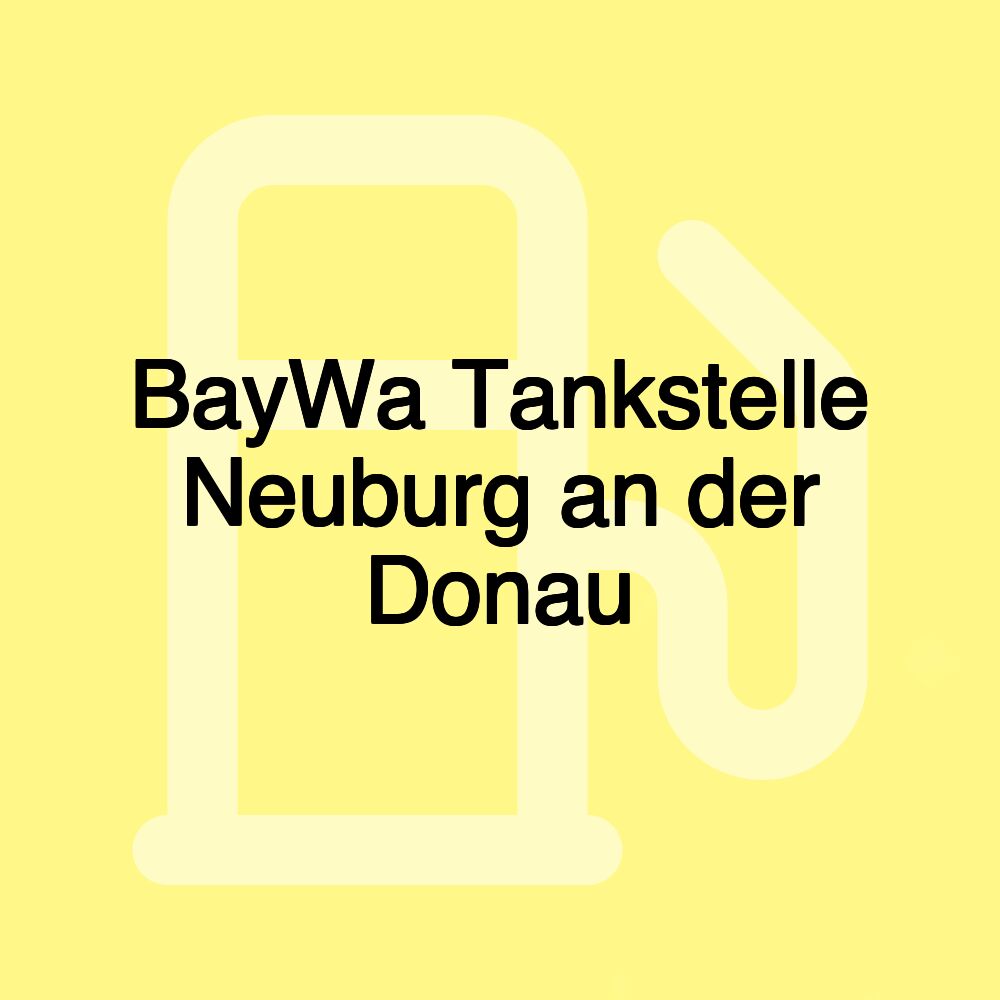 BayWa Tankstelle Neuburg an der Donau