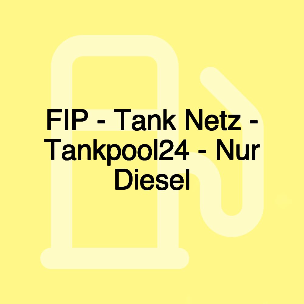 FIP - Tank Netz - Tankpool24 - Nur Diesel