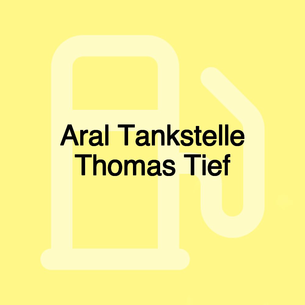 Aral Tankstelle Thomas Tief