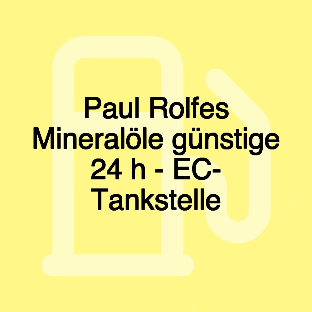 Paul Rolfes Mineralöle günstige 24 h - EC- Tankstelle